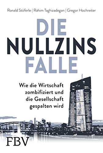 Die Nullzinsfalle: Wie die Wirtschaft zombifiziert und die Gesellschaft gespalten wird von Finanzbuch Verlag