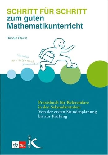 Schritt für Schritt zum guten Mathematikunterricht: Praxisbuch für Referendare in den Sekundarstufen: Von der ersten Stundenplanung bis zur Prüfung von Kallmeyer'sche Verlags-