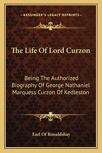 The Life Of Lord Curzon: Being The Authorized Biography Of George Nathaniel Marquess Curzon Of Kedleston von Kessinger Publishing