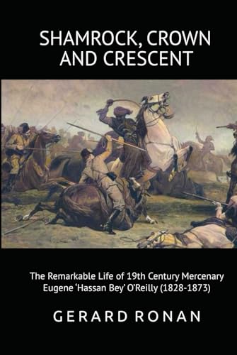 Shamrock, Crown and Crescent: The Remarkable Life of 19th Century Mercenary, Eugene ‘Hassan Bey’ O’Reilly (1828-1873) von Staten House