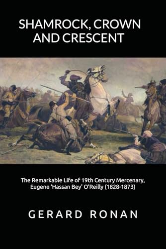 Shamrock, Crown and Crescent: The Remarkable Life of 19th Century Mercenary, Eugene ‘Hassan Bey’ O’Reilly (1828-1873) von Staten House