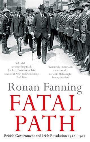 Fatal Path: British Government and Irish Revolution 1910-1922