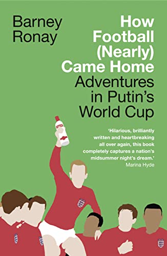 HOW FOOTBALL (NEARLY) CAME HOME: Adventures in Putin’s World Cup