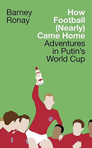 How Football (Nearly) Came Home: Adventures in Putin’s World Cup