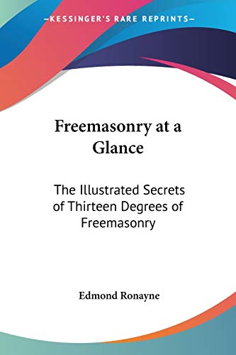 Freemasonry at a Glance: The Illustrated Secrets of Thirteen Degrees of Freemasonry Freemasonry at a Glance: The Illustrated Secrets of Thirteen Degrees of Freemasonry