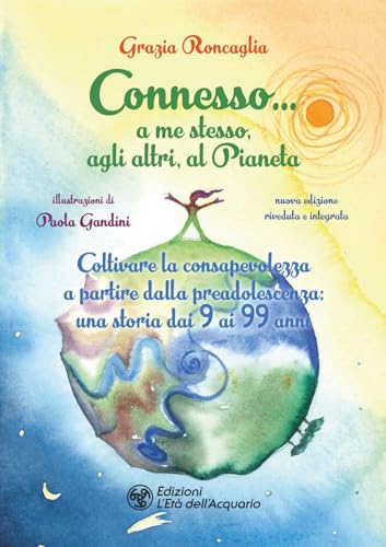 Connesso… a me stesso, agli altri, al Pianeta. Coltivare la consapevolezza a partire dalla preadolescenza, una storia dai 9 ai 99 anni. Nuova ediz. (I libri della Nuova Era) von L'Età dell'Acquario