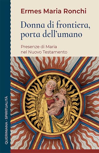 Donna di frontiera, porta dell'umano. Presenza di Maria nel Nuovo Testamento (Spiritualità) von Queriniana