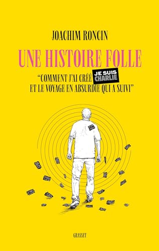 Une histoire folle: Comment j'ai créé JE SUIS CHARLIE et le voyage en absurdie qui a suivi