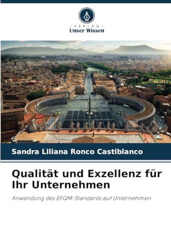 Qualität und Exzellenz für Ihr Unternehmen: Anwendung des EFQM-Standards auf Unternehmen von Verlag Unser Wissen