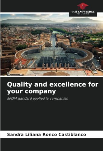 Quality and excellence for your company: EFQM standard applied to companies von Our Knowledge Publishing