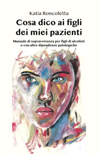 Cosa dico ai figli dei miei pazienti: Manuale di sopravvivenza per figli di alcolisti o con altre dipendenze patologiche (Presente) von AltroMondo Editore