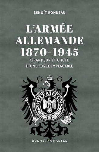 L'Armée allemande 1870-1945: Grandeur et chute d'une force implacable