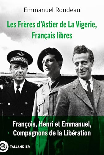 Les Frères d'Astier de La Vigerie, Français libres: François, Henri et Emmanuel, Compagnons de la Libération von TALLANDIER