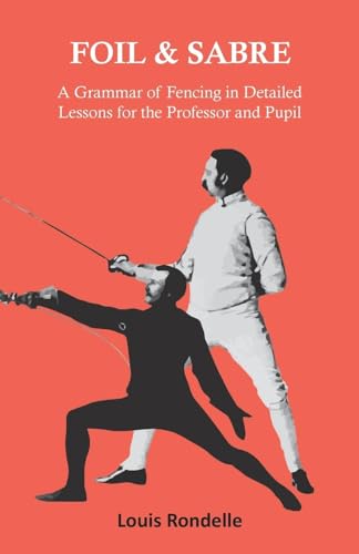 Foil and Sabre - A Grammar of Fencing in Detailed Lessons for the Professor and Pupil von Read Books