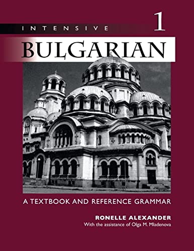 Intensive Bulgarian: A Textbook and Reference Grammar, Volume 1 Intensive Bulgarian: A Textbook and Reference Grammar, Volume 1