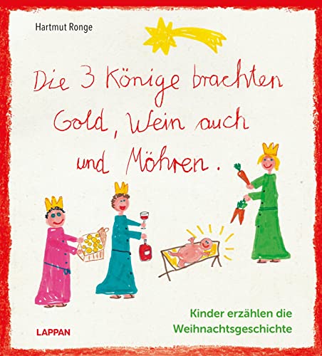 Die drei Könige brachten Gold, Wein auch und Möhren - Kinder erzählen die Weihnachtsgeschichte: Weihnachten aus Kindermund Die drei Könige brachten Gold, Wein auch und Möhren - Kinder erzählen die Weihnachtsgeschichte: Weihnachten aus Kindermund