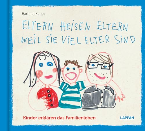 Eltern heisen Eltern weil sie viel elter sind: Kinder erklären das Familienleben | KIndersprüche und Zeichnungen rund um Eltern, Geschwister, Großeltern und das Leben in der Familie von Lappan