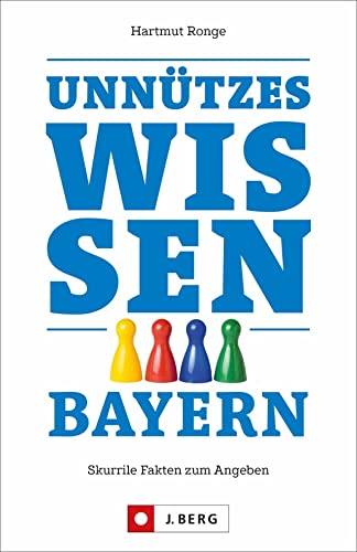 Geschenkbuch – Unnützes Wissen Bayern: Skurrile Fakten zum Angeben. Das Must-have für alle Bayern, Zuagroaste und Touristen. Wissen, Witze und Unterhaltung in einem Band. Geschenkbuch – Unnützes Wissen Bayern: Skurrile Fakten zum Angeben. Das Must-have für alle Bayern, Zuagroaste und Touristen. Wissen, Witze und Unterhaltung in einem Band. von J.Berg
