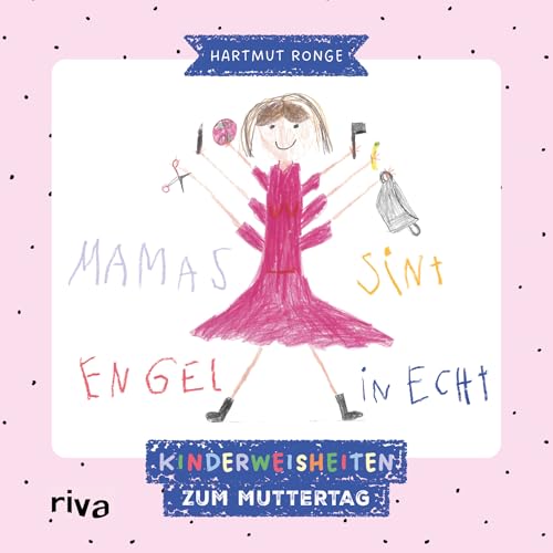 Mamas sint Engel in echt: Kinderweisheiten zum Muttertag | Kindermund. Charmante Sprüche und Zeichnungen von Kindern für Mama, Mutter, Oma, Großmutter. Humorvolle Geschenkidee von Riva
