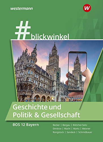 #blickwinkel - Geschichte und Politik & Gesellschaft für Berufsoberschulen – Ausgabe Bayern: Geschichte und Politik & Gesellschaft für die BOS 12 ... und Berufsoberschulen – Ausgabe Bayern)