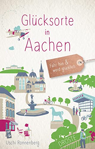 Glücksorte in Aachen: Fahr hin & werd glücklich (Neuauflage) von Droste Verlag