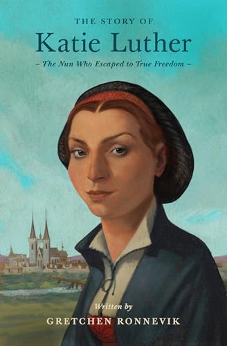 The Story of Katie Luther: The Nun Who Escaped to True Freedom (Lives of Faith and Grace) von Crossway Books