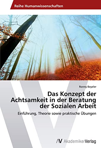 Das Konzept der Achtsamkeit in der Beratung der Sozialen Arbeit: Einführung, Theorie sowie praktische Übungen von AV Akademikerverlag