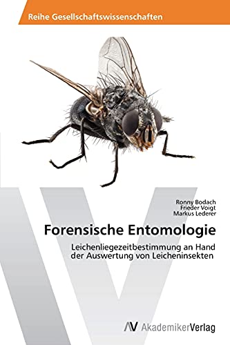 Forensische Entomologie: Leichenliegezeitbestimmung an Hand der Auswertung von Leicheninsekten