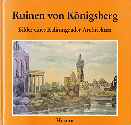 Ruinen von Königsberg. Bilder eines Kaliningrader Architekten von Husum Verlag