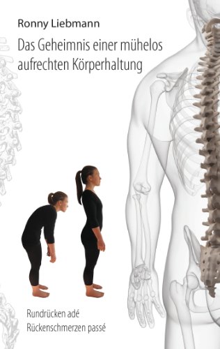 Das Geheimnis einer mühelos aufrechten Körperhaltung: Rundrücken adé, Rückenschmerzen passé Das Geheimnis einer mühelos aufrechten Körperhaltung: Rundrücken adé, Rückenschmerzen passé