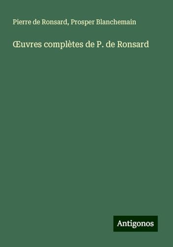 ¿uvres complètes de P. de Ronsard von Antigonos Verlag