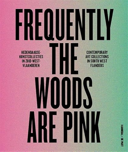Frequently the woods are pink: Hedendaagse kunstcollecties in Zuid-West-Vlaanderen von Hannibal Books