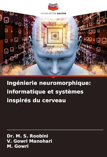 Ingénierie neuromorphique: informatique et systèmes inspirés du cerveau: DE von Editions Notre Savoir