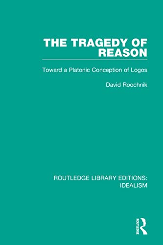 The Tragedy of Reason: Toward a Platonic Conception of Logos (Routledge Library Editions: Idealism)