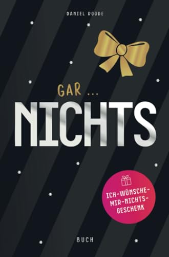 Gar nichts Buch: Ich wünsche mir nichts Geschenk | Das witzige Buch, für alle die sich wieder mal nicht gewünscht haben: Hier wie gewünscht, Nichts! Gar nichts Buch: Ich wünsche mir nichts Geschenk | Das witzige Buch, für alle die sich wieder mal nicht gewünscht haben: Hier wie gewünscht, Nichts!