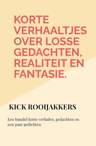 Korte verhaaltjes over losse gedachten, realiteit en fantasie.: Een bundel korte verhalen, gedachten en een paar gedichten von Bookmundo