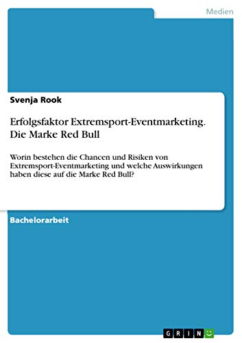 Erfolgsfaktor Extremsport-Eventmarketing. Die Marke Red Bull: Worin bestehen die Chancen und Risiken von Extremsport-Eventmarketing und welche Auswirkungen haben diese auf die Marke Red Bull? von Grin Publishing