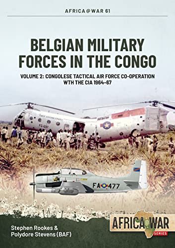 Belgian Military Forces in the Congo: Congolese Tactical Air Force Co-Operation With the CIA 1964-67 (2) (Africa @ War, 61, Band 2)