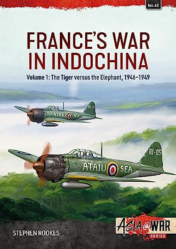 France’s War in Indochina: The Tiger Versus the Elephant, 1946-1949 (1) (Asia @ War, 45, Band 1)