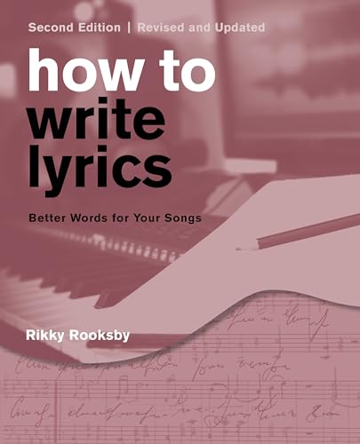 How to Write Lyrics: Better Words for Your Songs, Second Edition, Revised and Updated How to Write Lyrics: Better Words for Your Songs, Second Edition, Revised and Updated