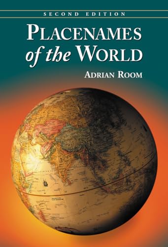 Placenames of the World: Origins and Meanings of the Names for 6,600 Countries, Cities, Territories, Natural Features and Historic Sites, 2d ed. von McFarland
