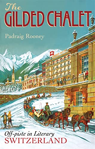 The Gilded Chalet: Off-piste in Literary Switzerland: Off-piste in Literary Swizerland