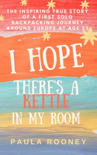 I Hope There's a Kettle in my Room: The inspiring true story of a first solo backpacking journey around Europe at age 55