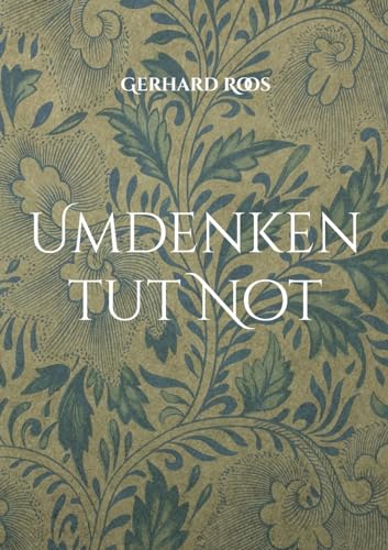 Umdenken tut Not: Gedanken eines sorgenvollen alten Mannes von Books on Demand