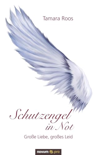 Schutzengel in Not: Große Liebe, Großes Leid Schutzengel in Not: Große Liebe, Großes Leid von novum publishing gmbh