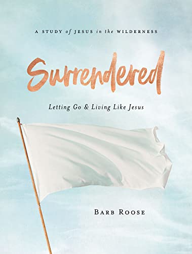 Surrendered - Women's Bible Study Participant Workbook: Letting Go and Living Like Jesus: Letting Go & Living Like Jesus