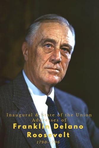 Inaugural & State of the Union Addresses of Franklin Delano Roosevelt: 1933-1945 von Independently published