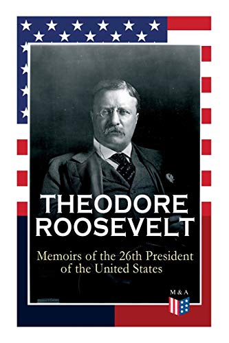 THEODORE ROOSEVELT - Memoirs of the 26th President of the United States: Boyhood and Youth, Education, Political Ideals, Political Career (the New ... Doctrine and Winning the Nobel Peace Prize von Madison & Adams Press
