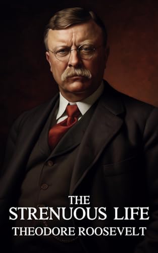 The Strenuous Life: The Works of Theodore Roosevelt von Independently published