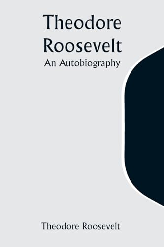 Theodore Roosevelt: An Autobiography von Alpha Edition